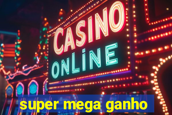 super mega ganho